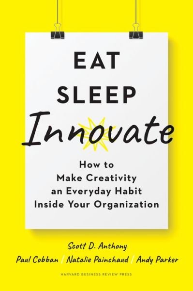 Cover for Scott D. Anthony · Eat, Sleep, Innovate: How to Make Creativity an Everyday Habit Inside Your Organization (Hardcover bog) (2020)