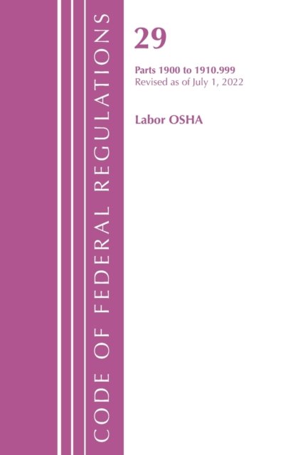 Cover for Office Of The Federal Register (U.S.) · Code of Federal Regulations, TITLE 29 LABOR OSHA 1900-1910.999, Revised as of July 1, 2022 - Code of Federal Regulations, Title 29 Labor / OSHA (Paperback Book) (2023)