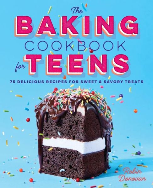 Cover for Robin Donovan · The Baking Cookbook for Teens 75 Delicious Recipes for Sweet and Savory Treats (Pocketbok) (2018)