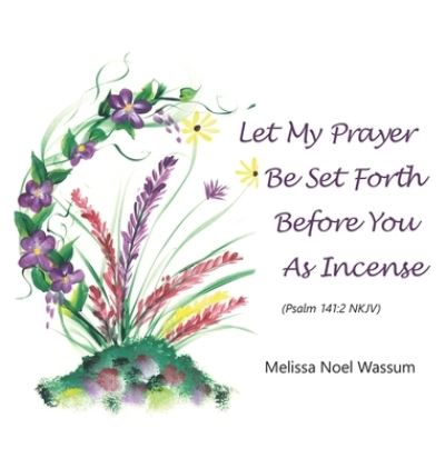 Cover for Melissa Noel Wassum · Let My Prayer Be Set Forth Before You As Incense (Book) (2022)