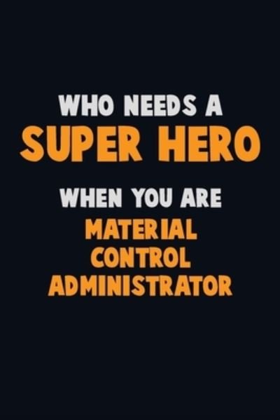 Who Need A SUPER HERO, When You Are Material control administrator - Emma Loren - Bøger - Independently Published - 9781672675376 - 7. december 2019