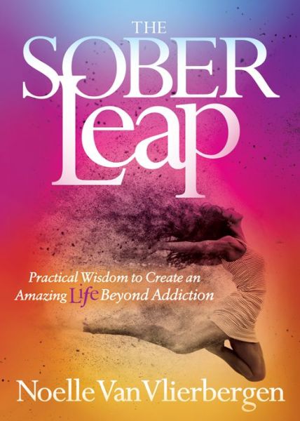 Cover for Noelle Van Vlierbergen · The Sober Leap: Practical Wisdom to Create an Amazing Life Beyond Addiction (Paperback Book) (2018)
