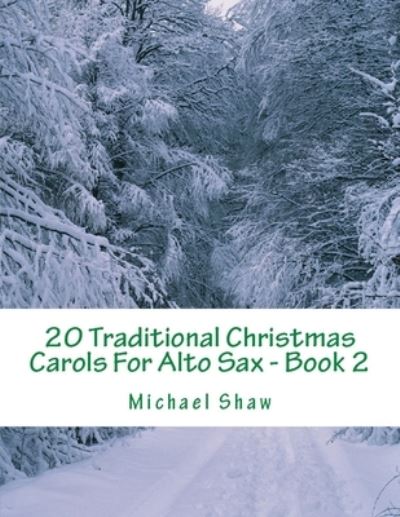 20 Traditional Christmas Carols For Alto Sax - Book 2 - Michael Shaw - Livros - Independently Published - 9781691191376 - 5 de setembro de 2019