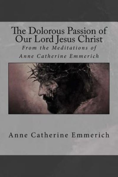 Cover for Anne Catherine Emmerich · The Dolorous Passion of Our Lord Jesus Christ (Paperback Book) (2018)