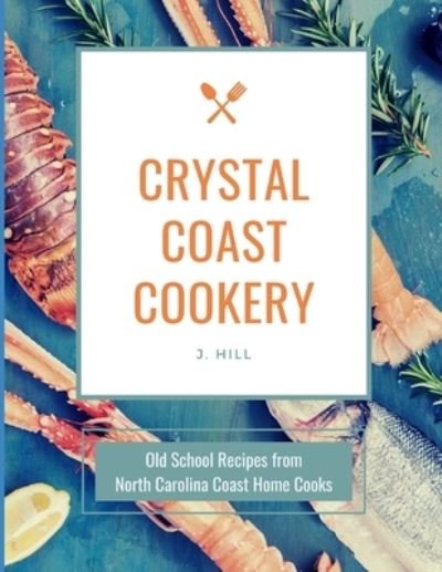 Cover for Hill · Crystal Coast Cookery (Paperback Book) (2020)