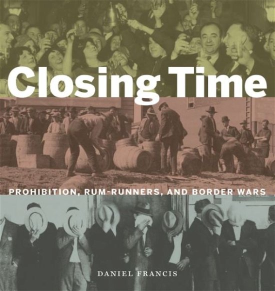 Cover for Daniel Francis · Closing Time: Prohibition, Rum-Runners and Border Wars (Hardcover Book) (2015)