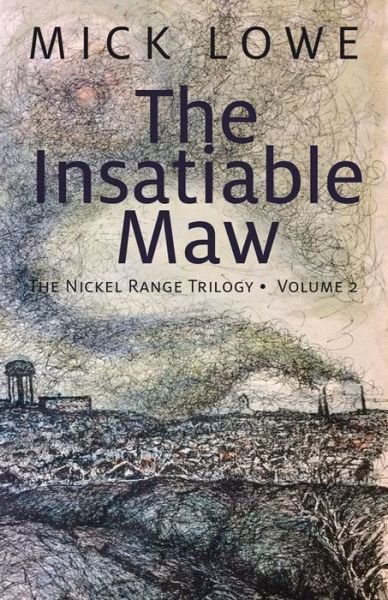 Cover for Mick Lowe · The Insatiable Maw: The Nickel Range Trilogy, Volume 2 - The Nickel Range Trilogy (Paperback Book) (2015)