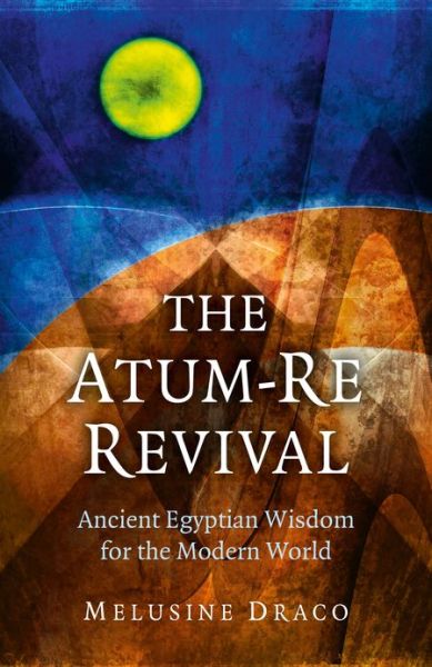 Cover for Melusine Draco · Atum-Re Revival, The - Ancient Egyptian Wisdom for the Modern World (Paperback Book) (2013)