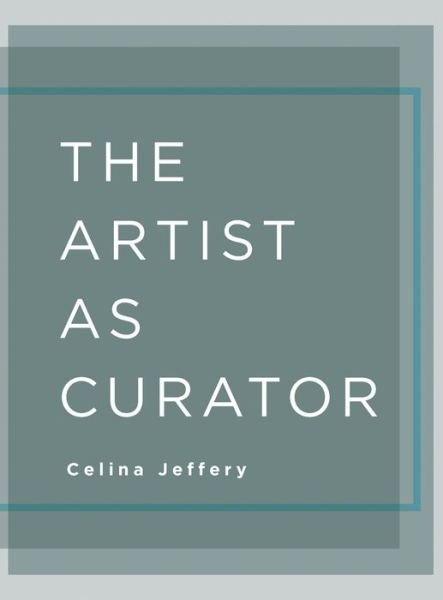 Cover for Jeffery, Celina (University of Ottawa) · The Artist as Curator (Paperback Book) (2015)