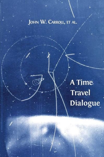 Cover for John W. Carroll · A Time Travel Dialogue (Paperback Book) (2014)