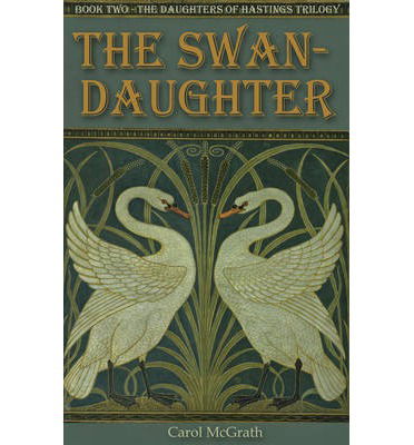 Cover for Carol McGrath · The Swan-Daughter: The Daughters of Hastings Trilogy - The Daughters of Hastings Trilogy (Paperback Book) (2014)