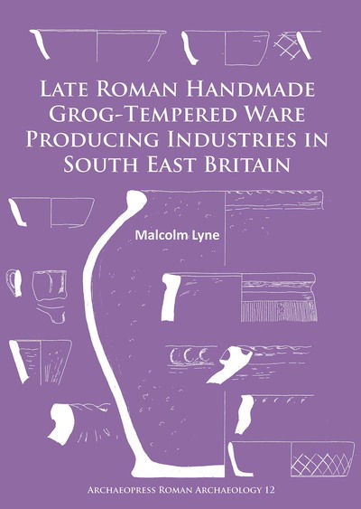 Cover for Malcolm Lyne · Late Roman Handmade Grog-Tempered Ware Producing Industries in South East Britain - Archaeopress Roman Archaeology (Paperback Book) (2016)