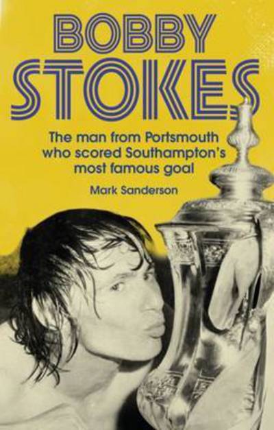 Cover for Mark Sanderson · Bobby Stokes - The Man from Portsmouth Who Scored Southampton's Most Famous Goal (N/A) (2016)