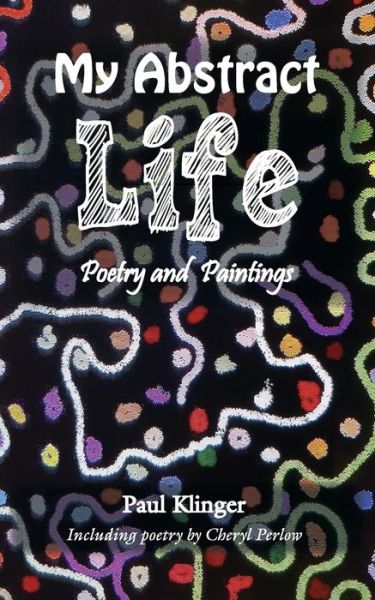 Cover for Paul Klinger · My Abstract Life: Poetry and Paintings (Paperback Book) (2018)