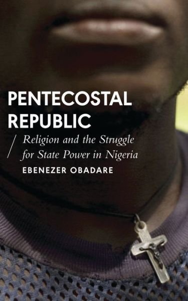 Cover for Ebenezer Obadare · Pentecostal Republic: Religion and the Struggle for State Power in Nigeria - African Arguments (Paperback Book) (2018)