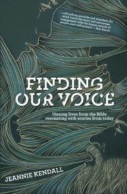 Cover for Jeannie Kendall · Finding Our Voice: Unsung Lives from the Bible Resonating with Stories from Today (Paperback Book) (2019)