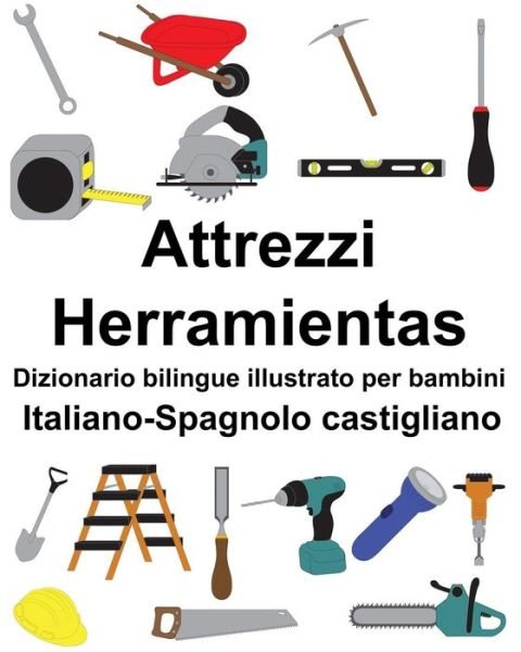 Cover for Richard Carlson Jr · Italiano-Spagnolo castigliano Attrezzi / Herramientas Dizionario bilingue illustrato per bambini (Paperback Book) (2019)