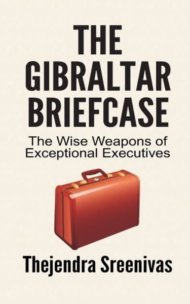 Cover for Thejendra Sreenivas · The Gibraltar Briefcase: The Wise Weapons of Exceptional Executives (Pocketbok) (2019)