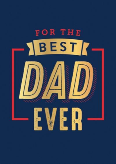 Cover for Summersdale Publishers · For the Best Dad Ever: The Perfect Thank You for Being an Incredible Father (Gebundenes Buch) (2023)