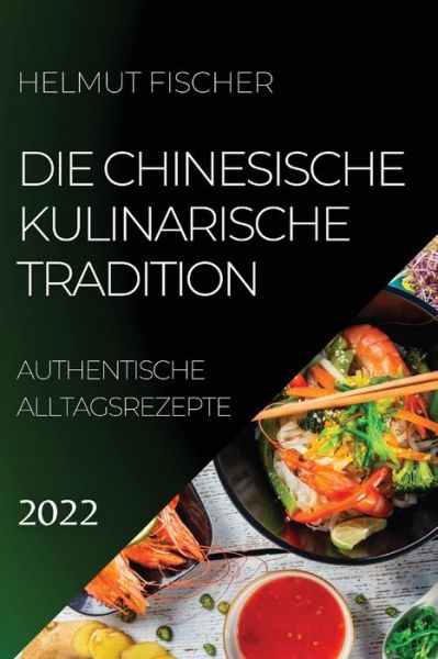 Cover for Helmut Fischer · Die Chinesische Kulinarische Tradition 2022 (Paperback Book) (2022)