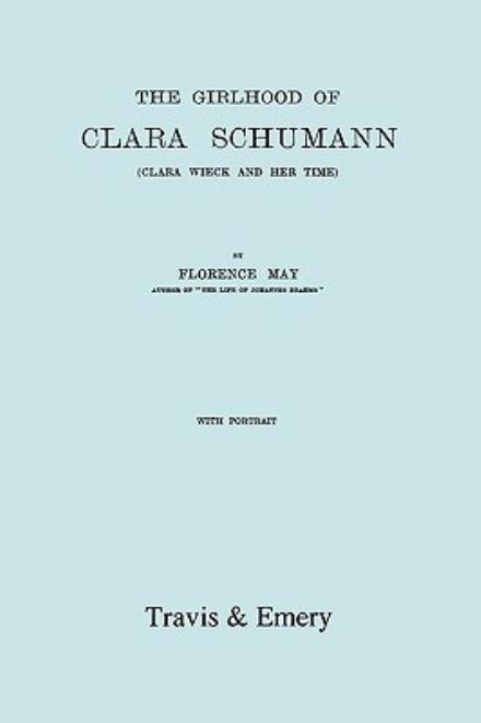 Cover for Florence May · The Girlhood of Clara Schumann. Clara Wieck and Her Time. [facsimile of 1912 Edition]. (Paperback Book) (2009)