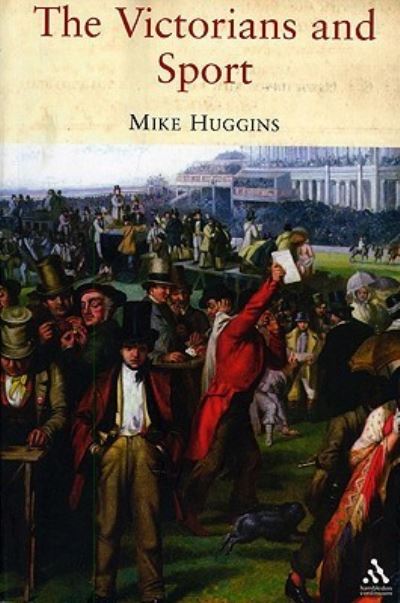 Cover for Huggins, Dr Mike (University of Cumbria, UK) · The Victorians and Sport (Paperback Book) [New edition] (2007)