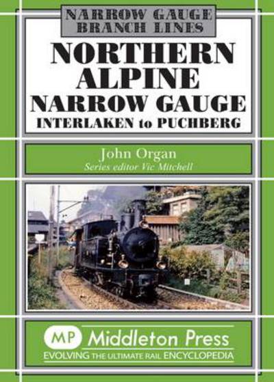 Cover for John Organ · Northern Alpine Narrow Gauge: Interlaken to Pubhberg - Narrow Gauge (Hardcover Book) (2012)