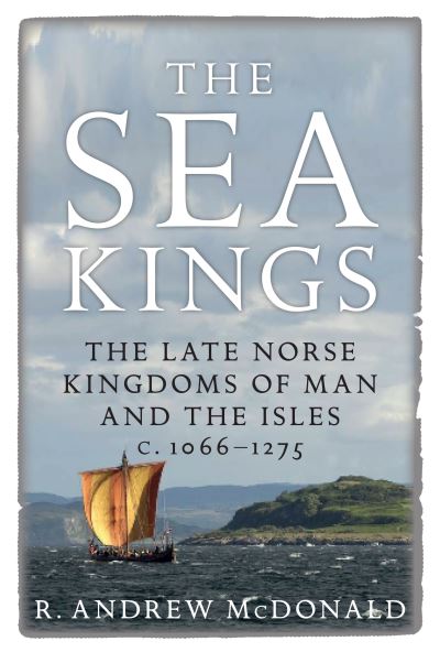 Cover for R. Andrew McDonald · The Sea Kings: The Late Norse Kingdoms of Man and the Isles c.1066-1275 (Paperback Book) [New in Paperback edition] (2021)