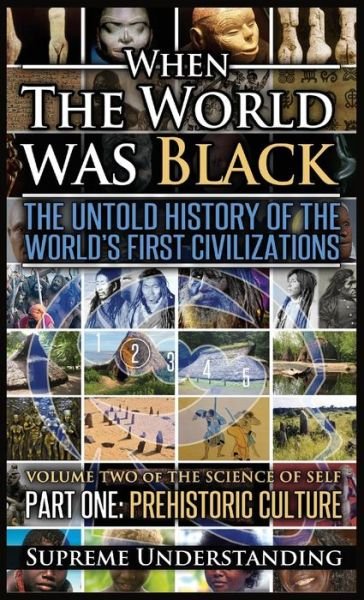 Cover for Supreme Understanding · When the World Was Black, Part One: The Untold History of the World's First Civilizations Prehistoric Culture (Hardcover Book) (2017)