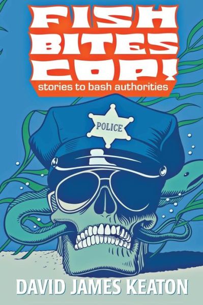 Cover for David James Keaton · Fish Bites Cop!: Stories to Bash Authorities (Paperback Book) (2013)