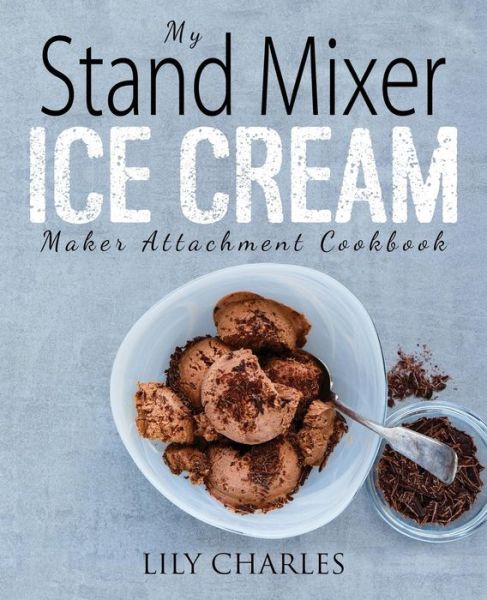 Cover for Lily Charles · My Stand Mixer Ice Cream Maker Attachment Cookbook (Paperback Book) (2018)