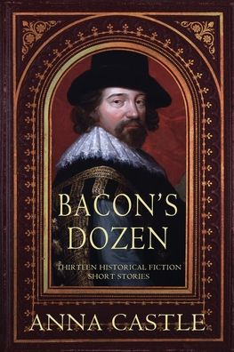 Cover for Anna Castle · Bacon's Dozen: Thirteen Historical Fiction Short Stories (Paperback Book) (2020)