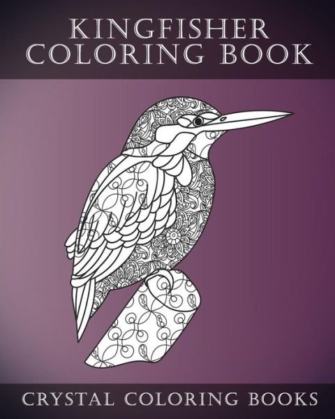 Kingfisher Coloring Book - Crystal Coloring Books - Livros - Createspace Independent Publishing Platf - 9781987508376 - 3 de abril de 2018