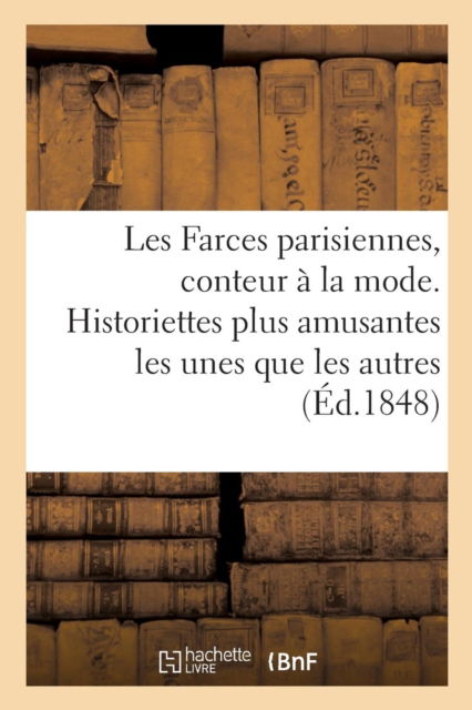 Cover for Sans Auteur · Les Farces Parisiennes Ou Le Conteur A La Mode. Historiettes Plus Amusantes Les Unes Que Les Autres (Paperback Book) (2016)