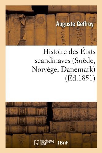 Cover for Auguste Geffroy · Histoire Des Etats Scandinaves (Suede, Norvege, Danemark) (Ed.1851) (French Edition) (Paperback Bog) [French edition] (2012)