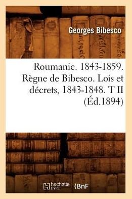 Georges Bibesco · Roumanie. 1843-1859. Regne de Bibesco. Lois Et Decrets, 1843-1848. T II (Ed.1894) - Sciences Sociales (Pocketbok) [French edition] (2012)