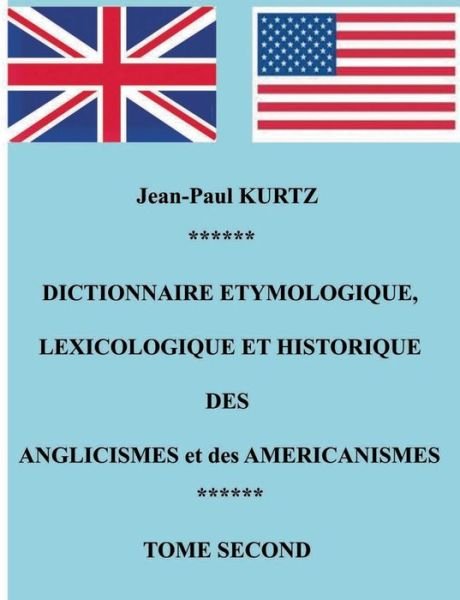 Dictionnaire Etymologique Des Anglicismes et Des Américanismes - Jean-paul Kurtz - Books - Books On Demand - 9782322034376 - November 26, 2013