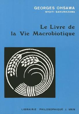 Cover for Georges Ohsawa · Le Livre De La Vie Macrobiotique Avec Une Methode D'education (Collection G. Oshawa - Sakurazawa) (French Edition) (Taschenbuch) [French edition] (1985)