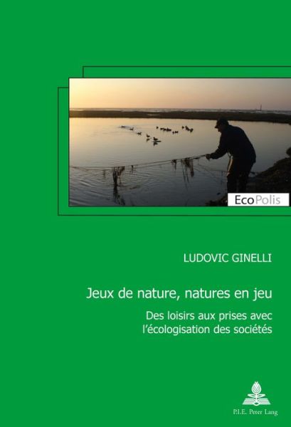 Cover for Ludovic Ginelli · Jeux de Nature, Natures En Jeu: Des Loisirs Aux Prises Avec l'Ecologisation Des Societes - Ecopolis (Taschenbuch) (2016)