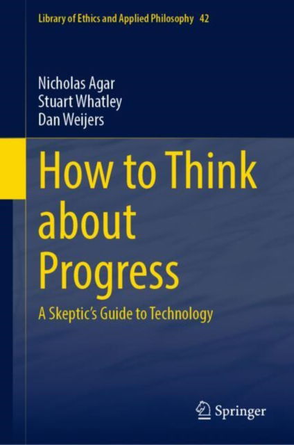 Cover for Nicholas Agar · How to Think about Progress: A Skeptic's Guide to Technology - Library of Ethics and Applied Philosophy (Hardcover Book) [2024 edition] (2024)