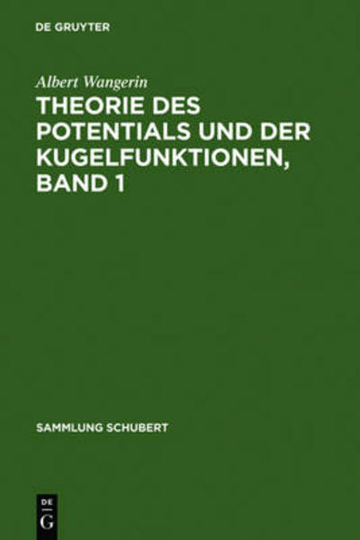Theorie Des Potentials Und Der Kugelfunktionen, Band 1 (Sammlung Schubert: Eine Sammlung Mathematischer Lehrb Cher) (German Edition) - Albert Wangerin - Books - De Gruyter - 9783111192376 - 1909