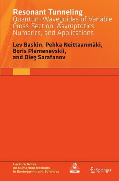 Cover for Lev Baskin · Resonant Tunneling: Quantum Waveguides of Variable Cross-Section, Asymptotics, Numerics, and Applications - Lecture Notes on Numerical Methods in Engineering and Sciences (Paperback Book) [Softcover reprint of the original 1st ed. 2015 edition] (2016)