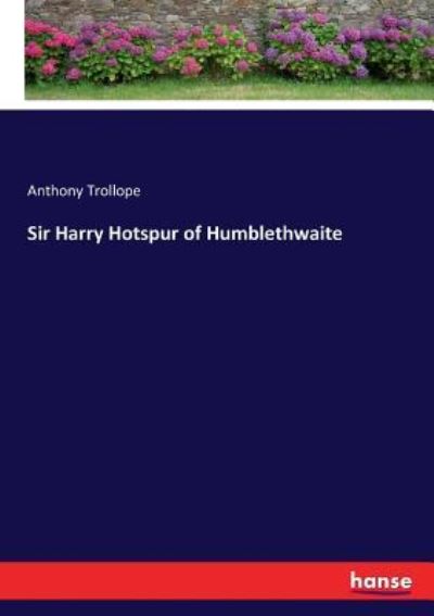 Sir Harry Hotspur of Humblethwaite - Anthony Trollope - Books - Hansebooks - 9783337110376 - July 5, 2017