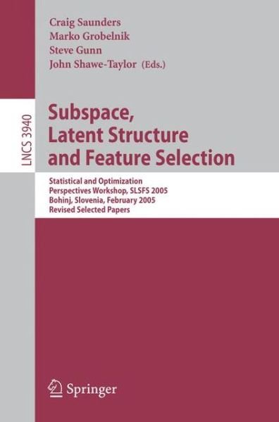 Cover for C Saunders · Subspace, Latent Structure and Feature Selection: Statistical and Optimization Perspectives Workshop, SLSFS 2005 Bohinj, Slovenia, February 23-25, 2005, Revised Selected Papers - Theoretical Computer Science and General Issues (Paperback Bog) [2006 edition] (2006)