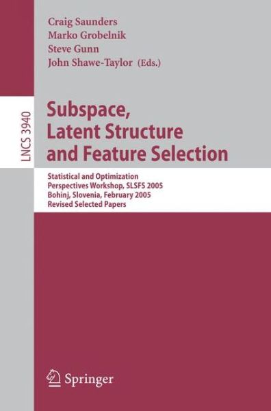 Cover for C Saunders · Subspace, Latent Structure and Feature Selection: Statistical and Optimization Perspectives Workshop, SLSFS 2005 Bohinj, Slovenia, February 23-25, 2005, Revised Selected Papers - Theoretical Computer Science and General Issues (Pocketbok) [2006 edition] (2006)