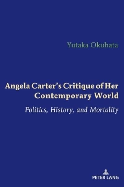 Cover for Yutaka Okuhata · Angela Carter's Critique of Her Contemporary World: Politics, History, and Mortality (Innbunden bok) [New edition] (2020)