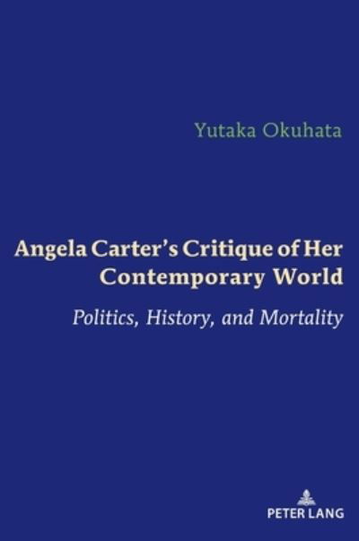 Cover for Yutaka Okuhata · Angela Carter's Critique of Her Contemporary World: Politics, History, and Mortality (Hardcover Book) [New edition] (2020)