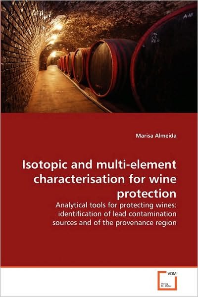 Cover for Marisa Almeida · Isotopic and Multi-element Characterisation for Wine Protection: Analytical Tools for Protecting Wines: Identification of Lead Contamination Sources and of the Provenance Region (Paperback Book) (2010)
