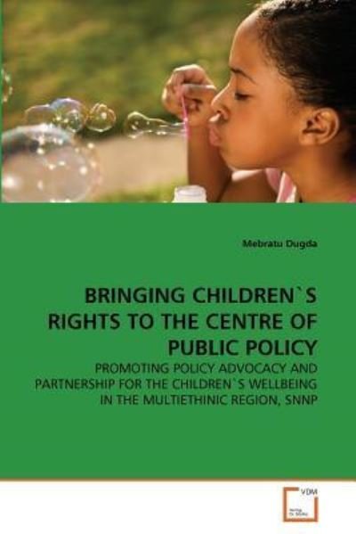 Cover for Mebratu Dugda · Bringing Children's Rights to the Centre of Public Policy: Promoting Policy Advocacy and Partnership for the Children's Wellbeing in the Multiethinic Region, Snnp (Pocketbok) [German edition] (2011)