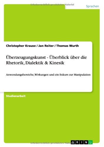 Cover for Christopher Krause · UEberzeugungskunst - UEberblick uber die Rhetorik, Dialektik &amp; Kinesik: Anwendungsbereiche, Wirkungen und ein Exkurs zur Manipulation (Taschenbuch) [German edition] (2011)